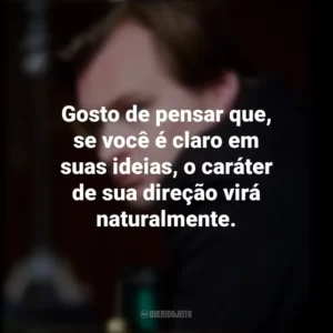 Gosto de pensar que, se você é claro em suas ideias, o caráter de sua direção virá naturalmente. Christopher Nolan