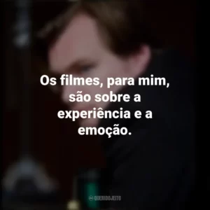 Os filmes, para mim, são sobre a experiência e a emoção. Christopher Nolan