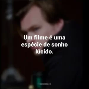 Um filme é uma espécie de sonho lúcido. Christopher Nolan