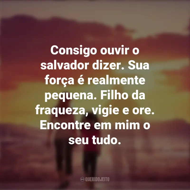 Frases do Filme Com Deus no Caminho: Consigo ouvir o salvador dizer. Sua força é realmente pequena. Filho da fraqueza, vigie e ore. Encontre em mim o seu tudo.