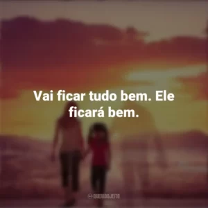 Vai ficar tudo bem. Ele ficará bem. Com Deus no Caminho (Filme)