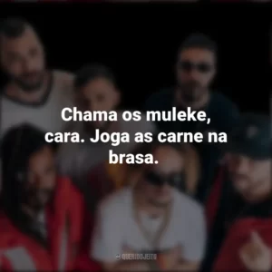 Chama os muleke, cara. Joga as carne na brasa. Cone Crew Diretoria