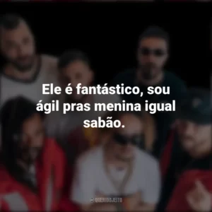 Ele é fantástico, sou ágil pras menina igual sabão. Cone Crew Diretoria