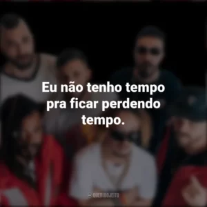 Eu não tenho tempo pra ficar perdendo tempo. Cone Crew Diretoria