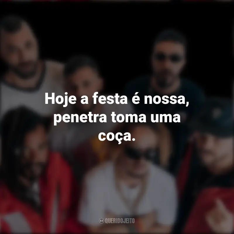 Frases de Cone Crew Diretoria: Hoje a festa é nossa, penetra toma uma coça.