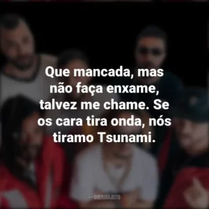 Que mancada, mas não faça enxame, talvez me chame. Se os cara tira onda, nós tiramo Tsunami. Cone Crew Diretoria