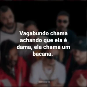 Vagabundo chama achando que ela é dama, ela chama um bacana. Cone Crew Diretoria