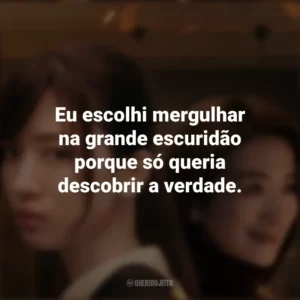 Eu escolhi mergulhar na grande escuridão porque só queria descobrir a verdade. Consumidas pelo Fogo (Série)