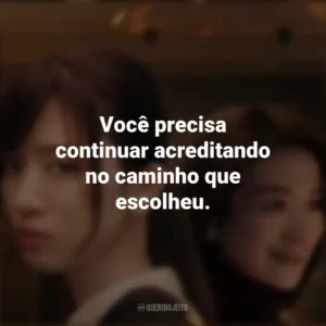 Você precisa continuar acreditando no caminho que escolheu. Consumidas pelo Fogo (Série)