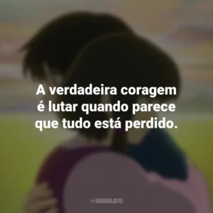 A verdadeira coragem é lutar quando parece que tudo está perdido. Contos de Terramar (Filme)