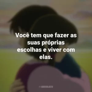 Você tem que fazer as suas próprias escolhas e viver com elas. Contos de Terramar (Filme)