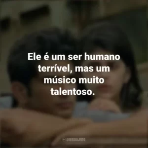 Ele é um ser humano terrível, mas um músico muito talentoso. Coração Indefeso (Filme)