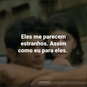Eles me parecem estranhos. Assim como eu para eles. Coração Indefeso (Filme)