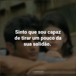 Sinto que sou capaz de tirar um pouco da sua solidão. Coração Indefeso (Filme)