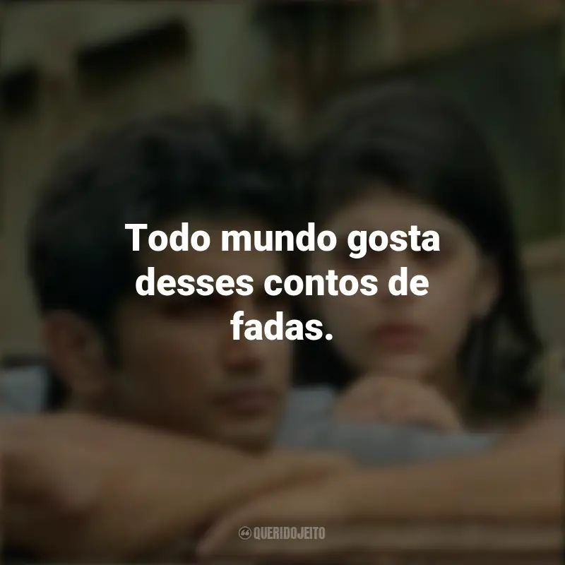 Dil Bechara Frases do Filme : Todo mundo gosta desses contos de fadas.