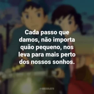 Cada passo que damos, não importa quão pequeno, nos leva para mais perto dos nossos sonhos. Da Colina Kokuriko (Filme)