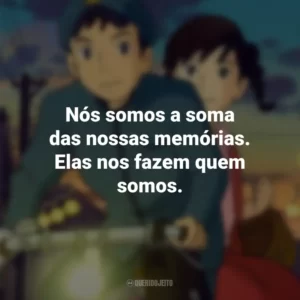 Nós somos a soma das nossas memórias. Elas nos fazem quem somos. Da Colina Kokuriko (Filme)