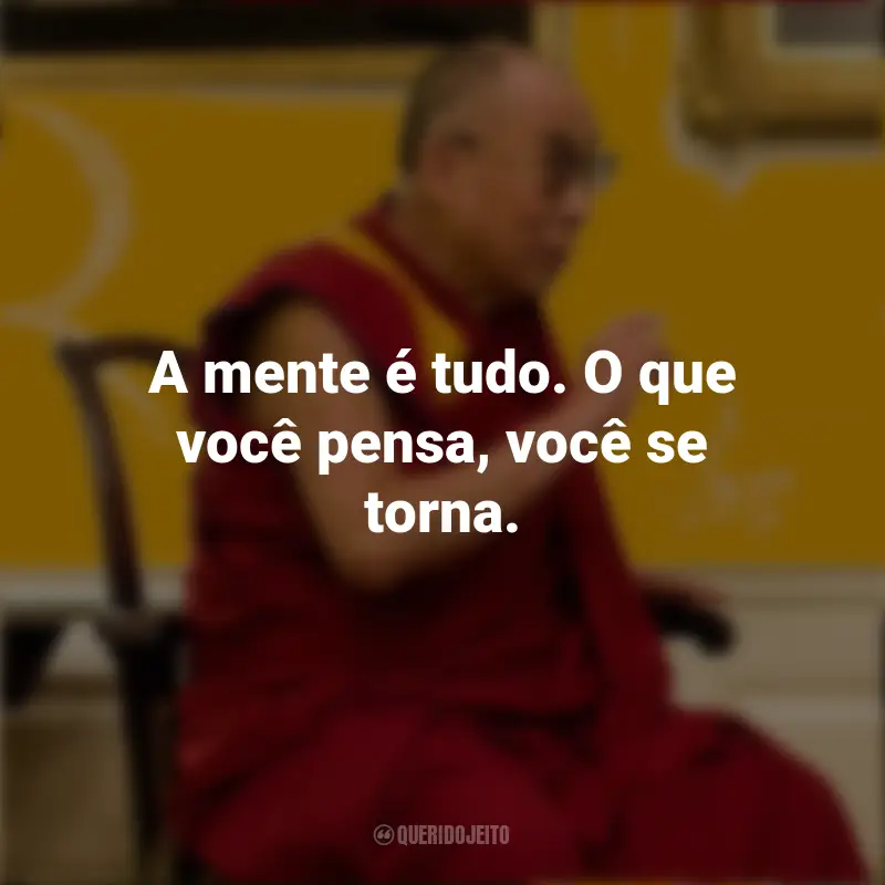Frases do Dalai Lama: A mente é tudo. O que você pensa, você se torna.