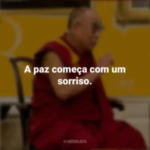 A paz começa com um sorriso. Dalai Lama