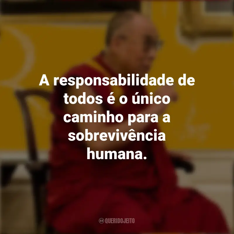 Frases do Dalai Lama: A responsabilidade de todos é o único caminho para a sobrevivência humana.
