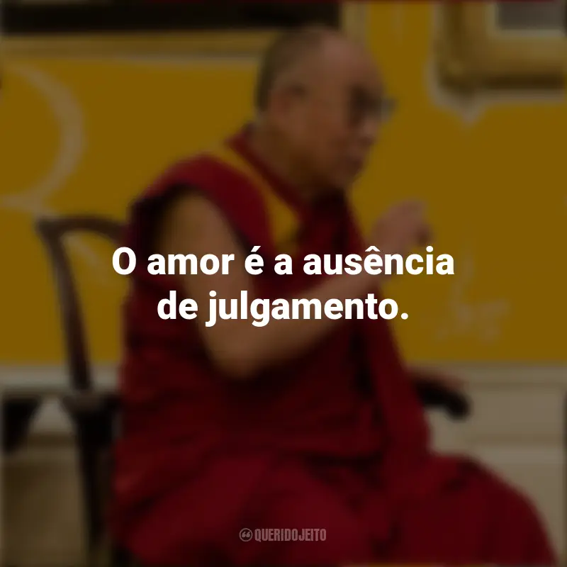 Frases do Dalai Lama: O amor é a ausência de julgamento.