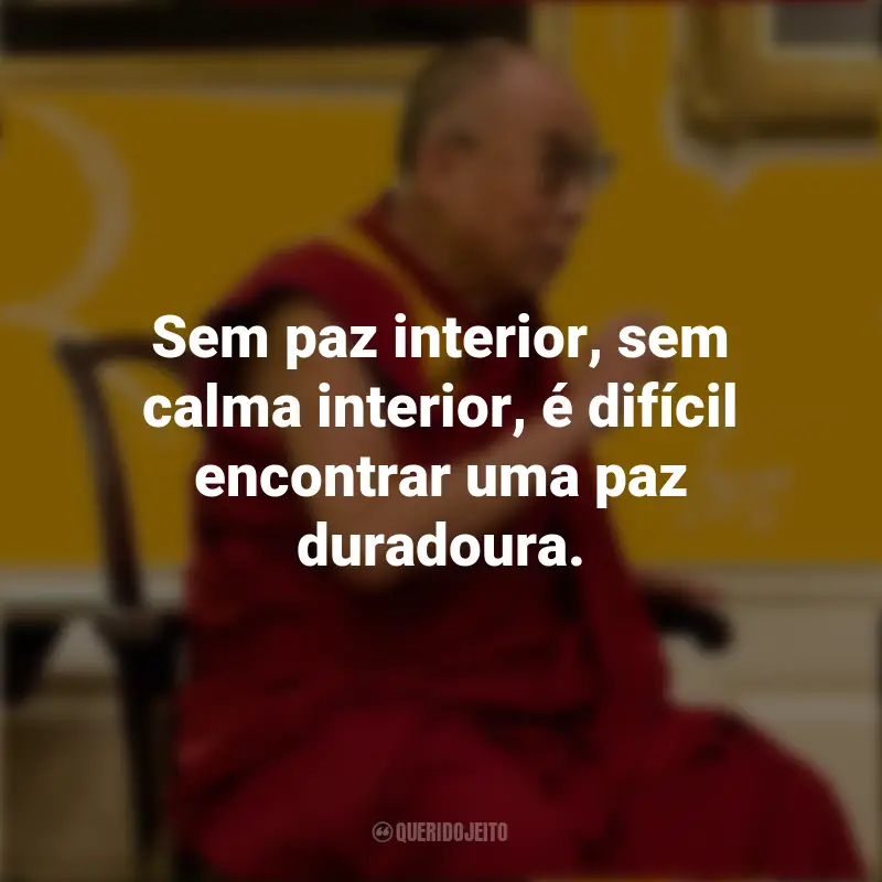 Frases do Dalai Lama: Sem paz interior, sem calma interior, é difícil encontrar uma paz duradoura.