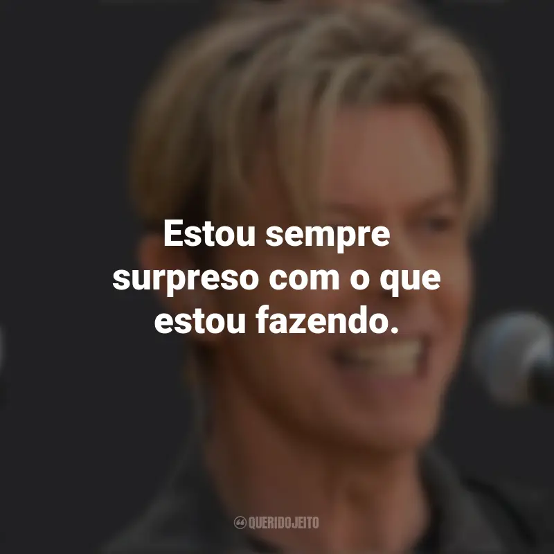 Frases de David Bowie: Estou sempre surpreso com o que estou fazendo.