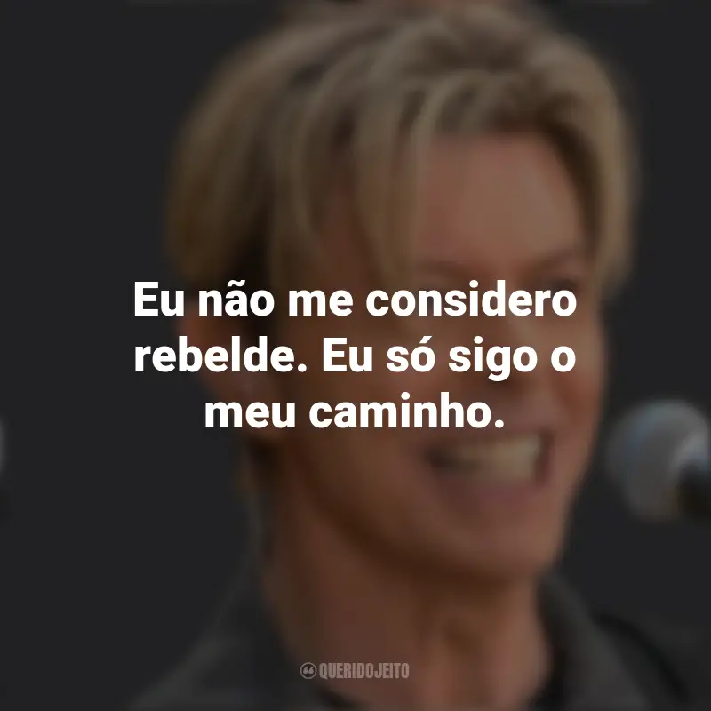 Frases de David Bowie: Eu não me considero rebelde. Eu só sigo o meu caminho.