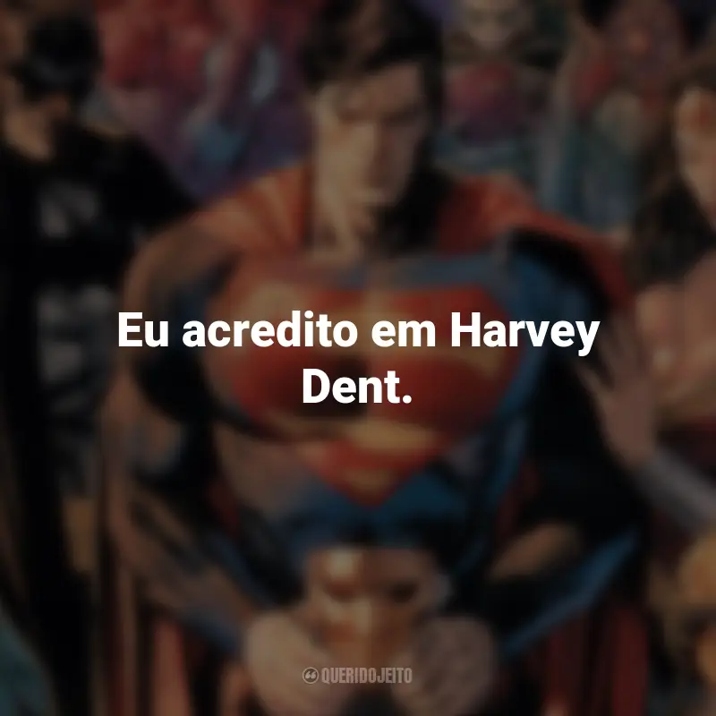 Frases dos Filmes da DC : Eu acredito em Harvey Dent. - Batman.