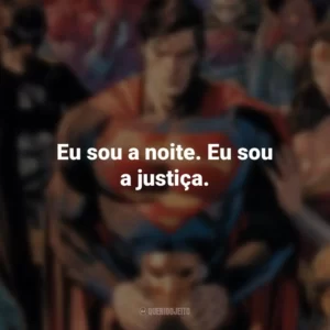 Eu sou a noite. Eu sou a justiça. – Batman. DC