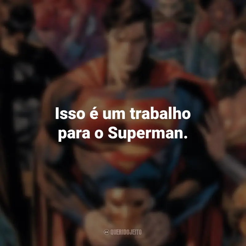 Frases dos Filmes da DC : Isso é um trabalho para o Superman. - Superman.