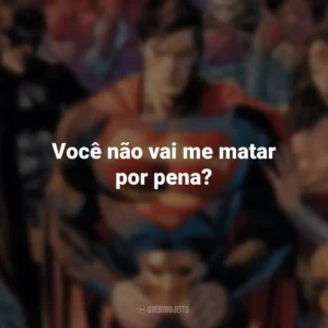 Você não vai me matar por pena? – Superman. DC