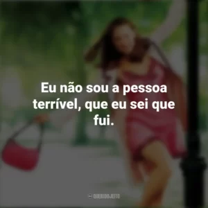 Eu não sou a pessoa terrível, que eu sei que fui. De Repente 30 (Filme)