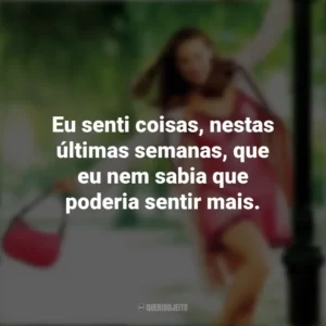 Eu senti coisas, nestas últimas semanas, que eu nem sabia que poderia sentir mais. De Repente 30 (Filme)