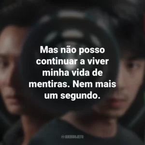 Mas não posso continuar a viver minha vida de mentiras. Nem mais um segundo. Delete (Série)