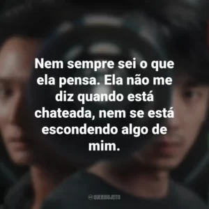 Nem sempre sei o que ela pensa. Ela não me diz quando está chateada, nem se está escondendo algo de mim. Delete (Série)