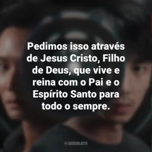 Pedimos isso através de Jesus Cristo, Filho de Deus, que vive e reina com o Pai e o Espírito Santo para todo o sempre. Delete (Série)