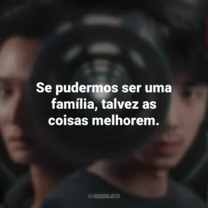 Se pudermos ser uma família, talvez as coisas melhorem. Delete (Série)
