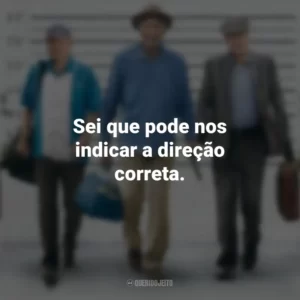 Sei que pode nos indicar a direção correta. Despedida em Grande Estilo (Filme)