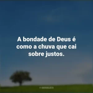 A bondade de Deus é como a chuva que cai sobre justos.