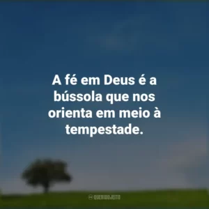 A fé em Deus é a bússola que nos orienta em meio à tempestade.