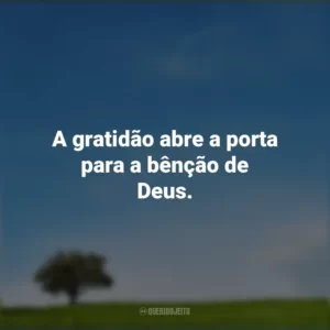 A gratidão abre a porta para a bênção de Deus.