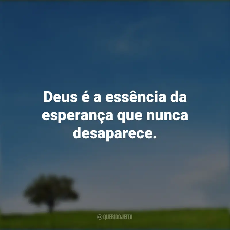 Frases de Deus: Deus é a essência da esperança que nunca desaparece.