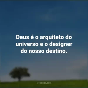 Deus é o arquiteto do universo e o designer do nosso destino.