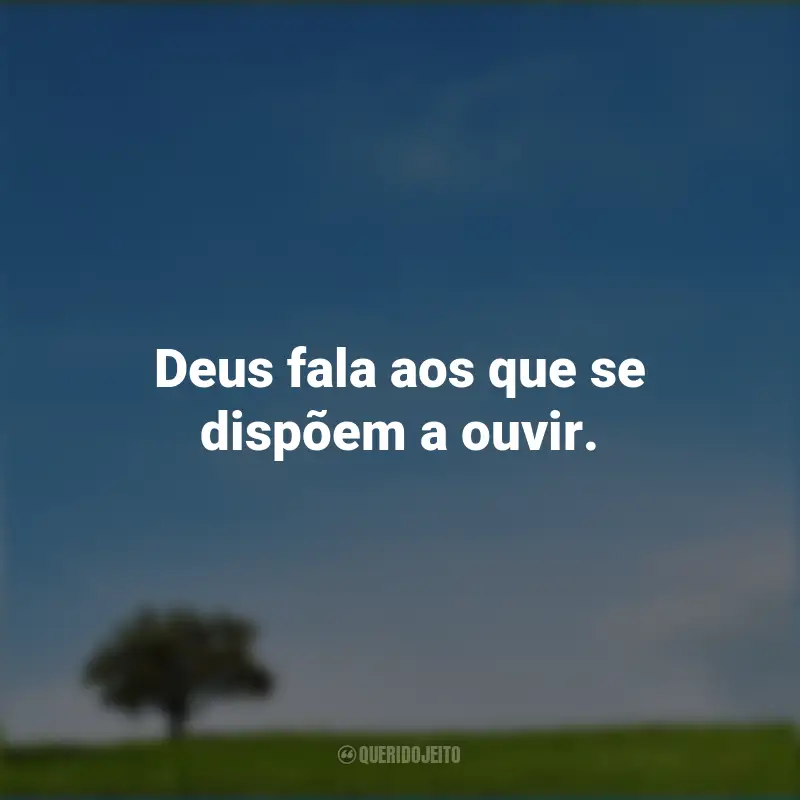 Frases de Deus: Deus fala aos que se dispõem a ouvir.