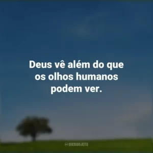 Deus vê além do que os olhos humanos podem ver.