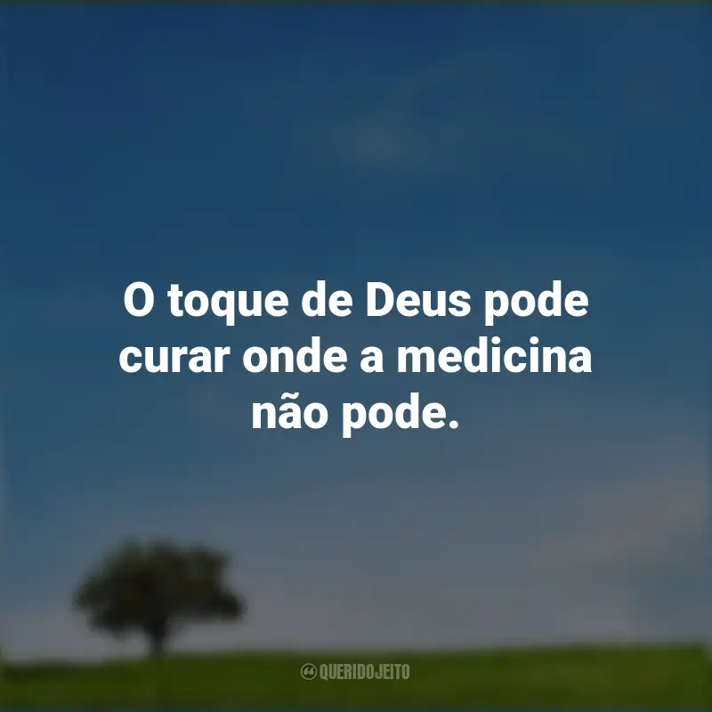 Frases de Deus: O toque de Deus pode curar onde a medicina não pode.