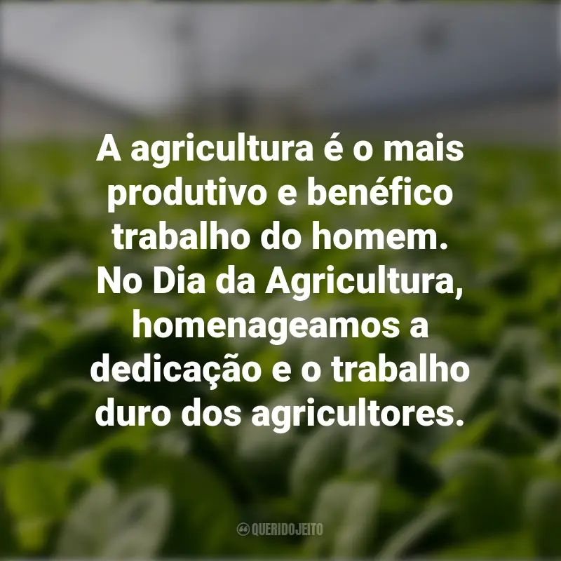 Dia da Agricultura Frases: A agricultura é o mais produtivo e benéfico trabalho do homem. No Dia da Agricultura, homenageamos a dedicação e o trabalho duro dos agricultores.