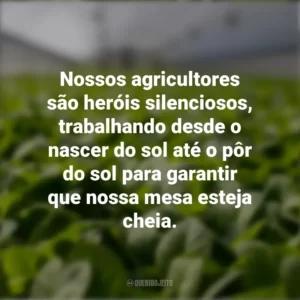 Nossos agricultores são heróis silenciosos, trabalhando desde o nascer do sol até o pôr do sol para garantir que nossa mesa esteja cheia.