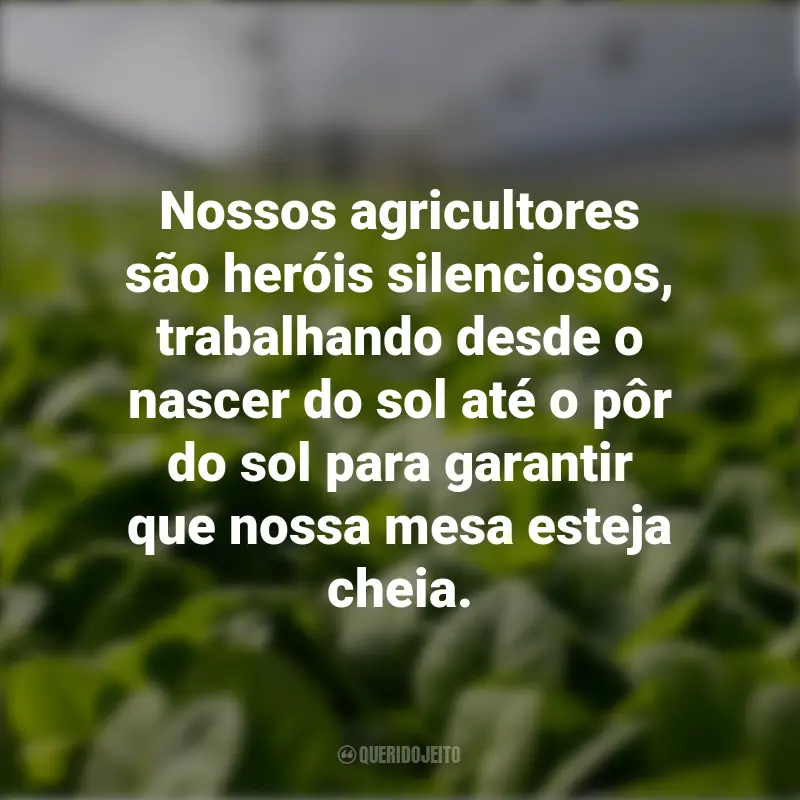 Frases do Dia da Agricultura: Nossos agricultores são heróis silenciosos, trabalhando desde o nascer do sol até o pôr do sol para garantir que nossa mesa esteja cheia.